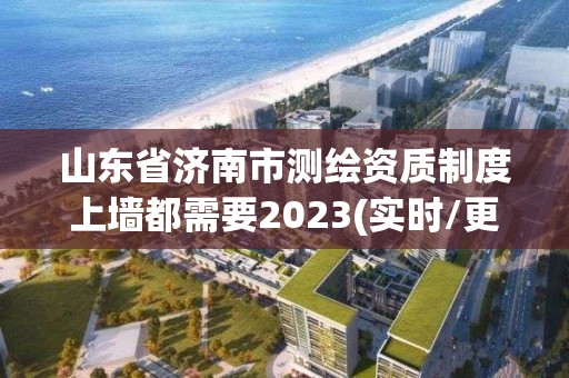 山東省濟南市測繪資質(zhì)制度上墻都需要2023(實時/更新中)