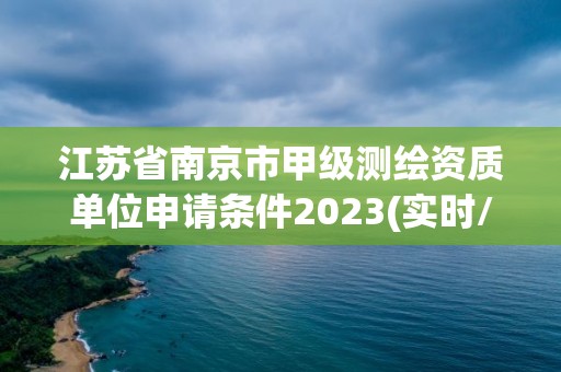 江蘇省南京市甲級測繪資質單位申請條件2023(實時/更新中)