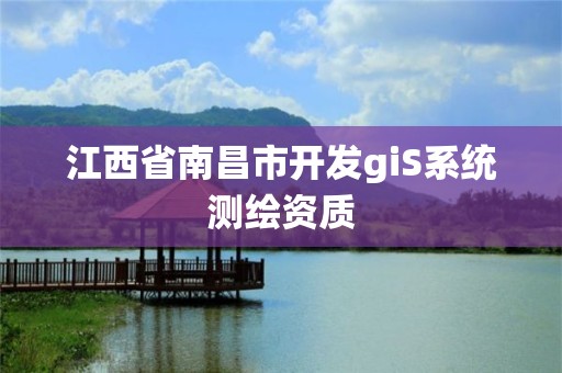 江西省南昌市開發(fā)giS系統(tǒng)測繪資質(zhì)