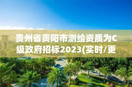 貴州省貴陽市測繪資質為C級政府招標2023(實時/更新中)