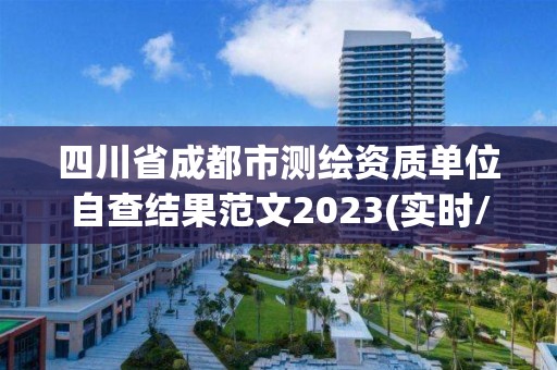 四川省成都市測繪資質(zhì)單位自查結(jié)果范文2023(實(shí)時(shí)/更新中)