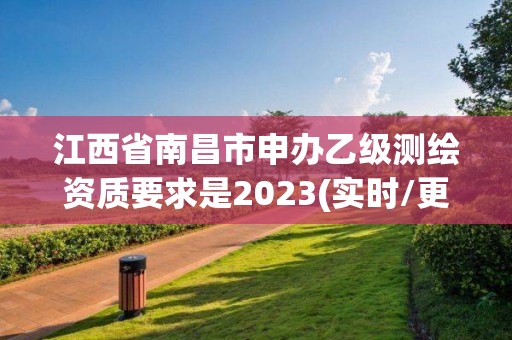 江西省南昌市申辦乙級測繪資質要求是2023(實時/更新中)