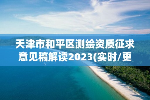 天津市和平區(qū)測繪資質(zhì)征求意見稿解讀2023(實時/更新中)