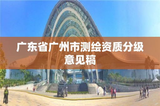 廣東省廣州市測繪資質分級意見稿