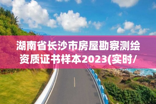 湖南省長沙市房屋勘察測繪資質證書樣本2023(實時/更新中)