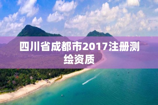 四川省成都市2017注冊測繪資質