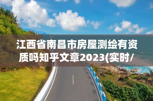 江西省南昌市房屋測繪有資質(zhì)嗎知乎文章2023(實時/更新中)