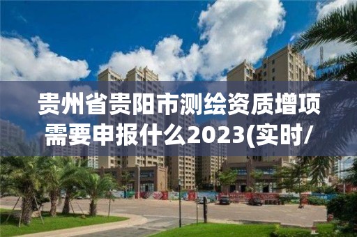 貴州省貴陽市測繪資質增項需要申報什么2023(實時/更新中)