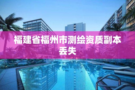 福建省福州市測繪資質副本丟失