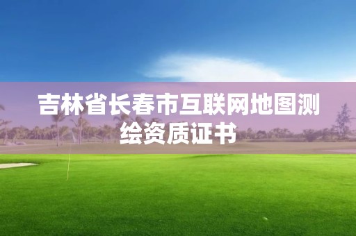 吉林省長春市互聯網地圖測繪資質證書