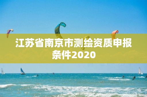 江蘇省南京市測繪資質申報條件2020