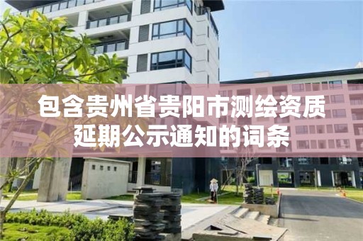 包含貴州省貴陽市測繪資質延期公示通知的詞條