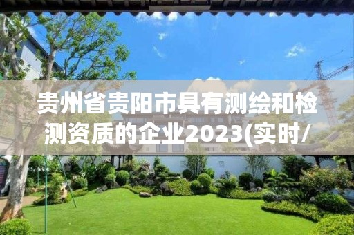 貴州省貴陽市具有測繪和檢測資質(zhì)的企業(yè)2023(實時/更新中)