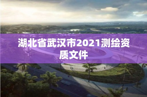 湖北省武漢市2021測繪資質文件