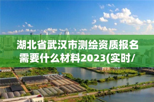 湖北省武漢市測繪資質報名需要什么材料2023(實時/更新中)