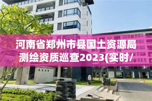 河南省鄭州市縣國土資源局測繪資質(zhì)巡查2023(實時/更新中)