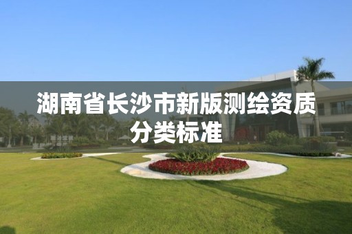 湖南省長沙市新版測繪資質分類標準