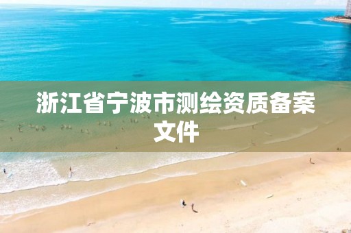 浙江省寧波市測繪資質備案文件