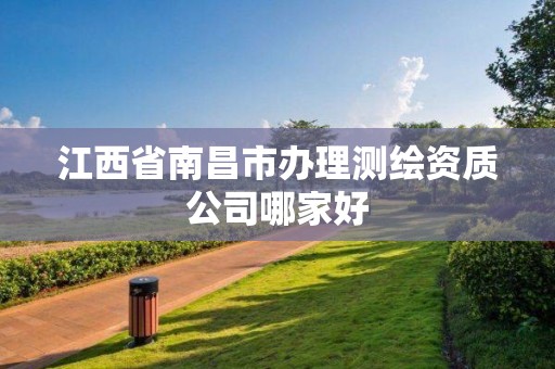 江西省南昌市辦理測繪資質公司哪家好