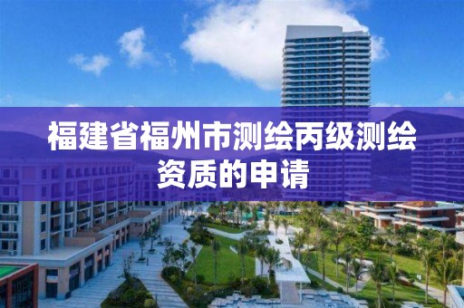 福建省福州市測繪丙級測繪資質的申請