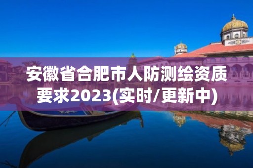 安徽省合肥市人防測繪資質要求2023(實時/更新中)