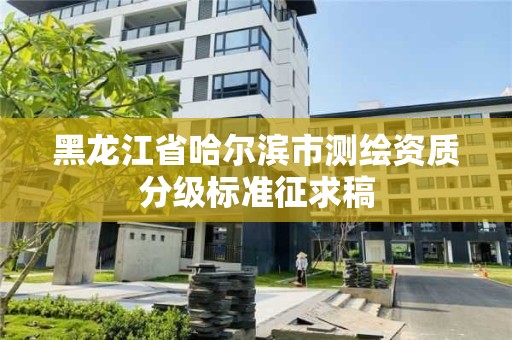 黑龍江省哈爾濱市測繪資質分級標準征求稿