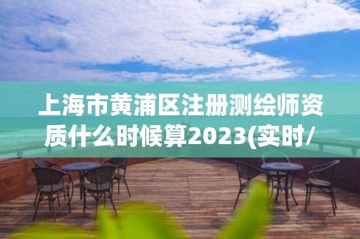 上海市黃浦區注冊測繪師資質什么時候算2023(實時/更新中)