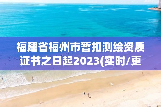 福建省福州市暫扣測繪資質證書之日起2023(實時/更新中)