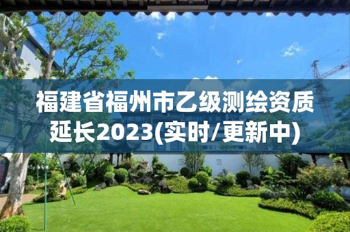 福建省福州市乙級測繪資質延長2023(實時/更新中)