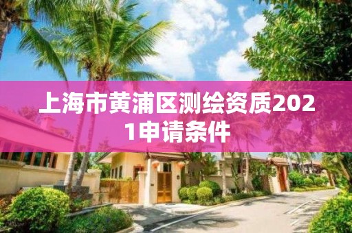 上海市黃浦區測繪資質2021申請條件