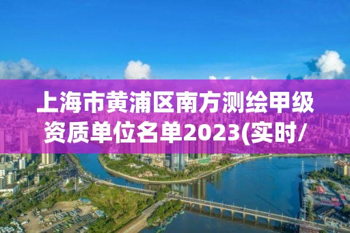 上海市黃浦區(qū)南方測(cè)繪甲級(jí)資質(zhì)單位名單2023(實(shí)時(shí)/更新中)