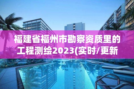 福建省福州市勘察資質里的工程測繪2023(實時/更新中)