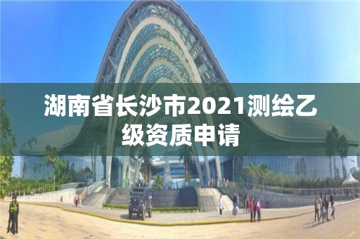 湖南省長沙市2021測繪乙級資質申請