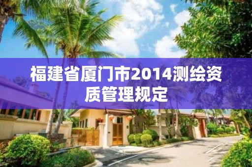 福建省廈門市2014測繪資質管理規定