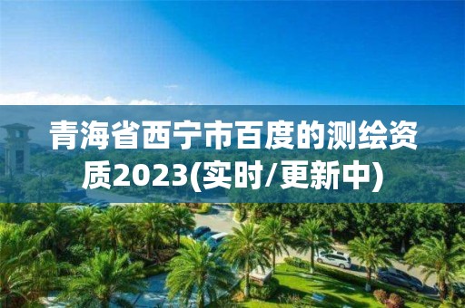 青海省西寧市百度的測繪資質(zhì)2023(實時/更新中)