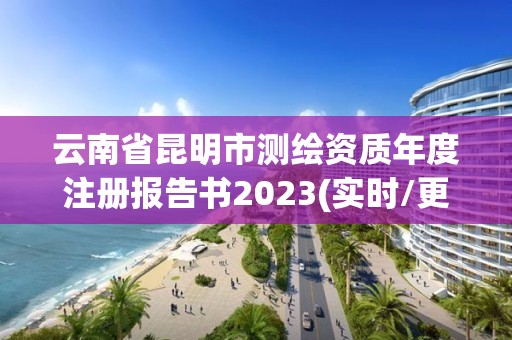 云南省昆明市測繪資質年度注冊報告書2023(實時/更新中)