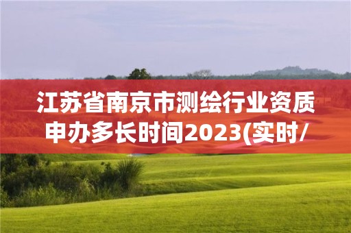 江蘇省南京市測繪行業資質申辦多長時間2023(實時/更新中)