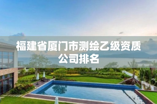 福建省廈門市測繪乙級資質(zhì)公司排名