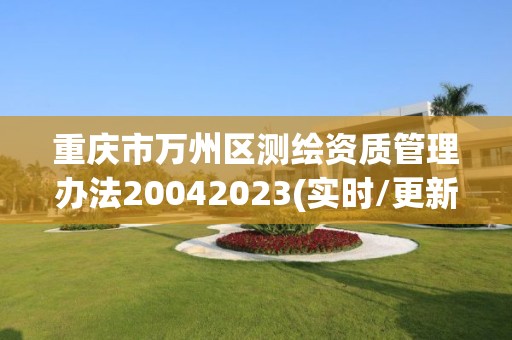 重慶市萬州區測繪資質管理辦法20042023(實時/更新中)