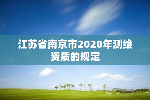 江蘇省南京市2020年測繪資質的規定