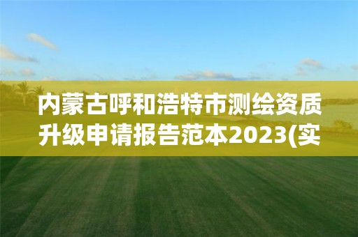 內蒙古呼和浩特市測繪資質升級申請報告范本2023(實時/更新中)