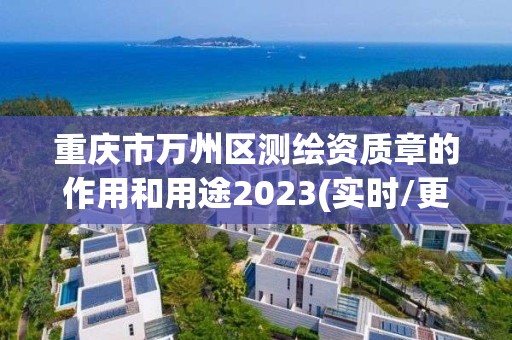 重慶市萬州區(qū)測繪資質(zhì)章的作用和用途2023(實(shí)時(shí)/更新中)