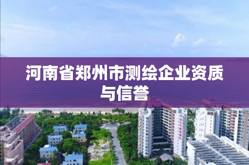 河南省鄭州市測(cè)繪企業(yè)資質(zhì)與信譽(yù)