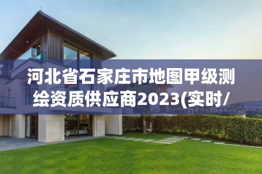 河北省石家莊市地圖甲級(jí)測(cè)繪資質(zhì)供應(yīng)商2023(實(shí)時(shí)/更新中)