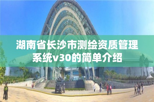 湖南省長沙市測繪資質管理系統v30的簡單介紹