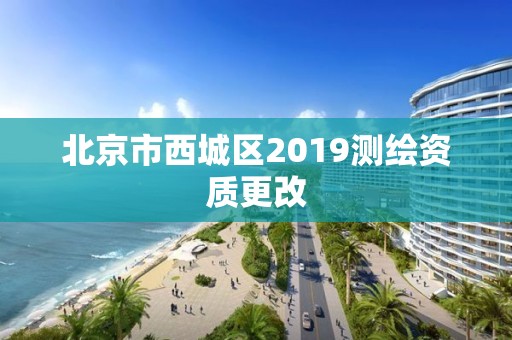 北京市西城區2019測繪資質更改