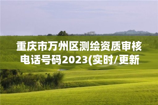 重慶市萬州區(qū)測繪資質(zhì)審核電話號碼2023(實時/更新中)