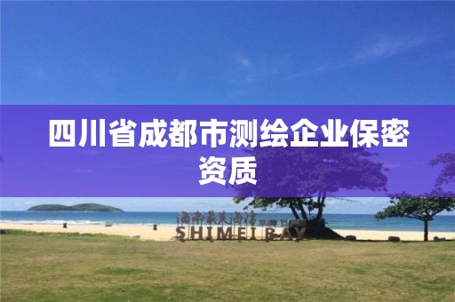 四川省成都市測繪企業保密資質