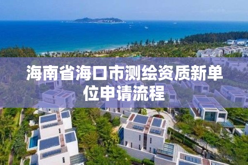 海南省海口市測繪資質(zhì)新單位申請流程