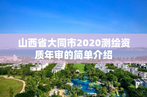 山西省大同市2020測(cè)繪資質(zhì)年審的簡(jiǎn)單介紹